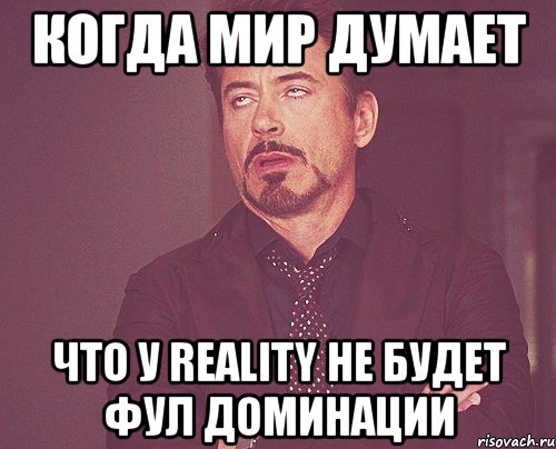 когда мир думает что у reality не будет фул доминации, Мем твое выражение лица