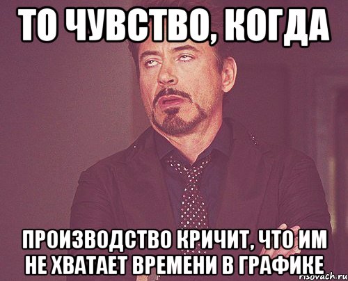 то чувство, когда производство кричит, что им не хватает времени в графике, Мем твое выражение лица