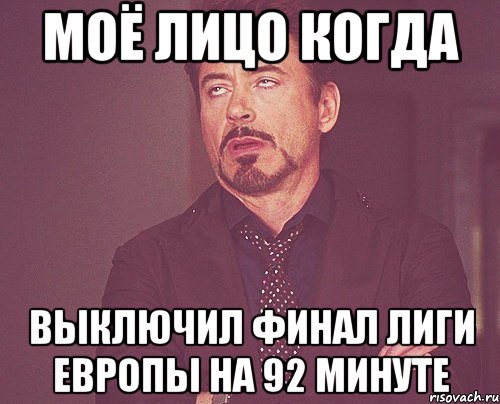 моё лицо когда выключил финал лиги европы на 92 минуте, Мем твое выражение лица