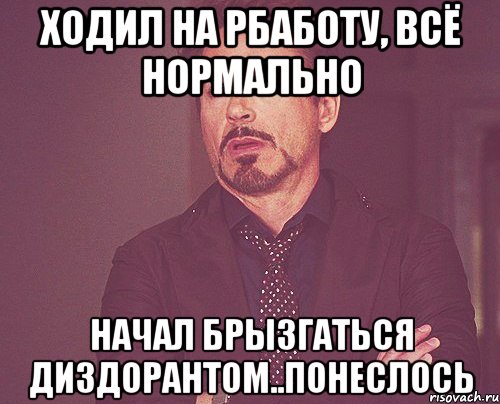 ходил на рбаботу, всё нормально начал брызгаться диздорантом..понеслось, Мем твое выражение лица