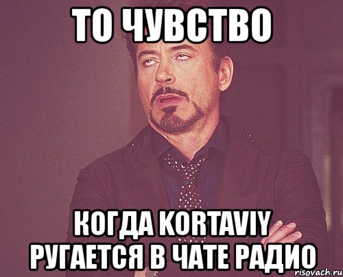 то чувство когда kortaviy ругается в чате радио, Мем твое выражение лица