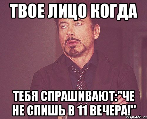 твое лицо когда тебя спрашивают:"че не спишь в 11 вечера!", Мем твое выражение лица