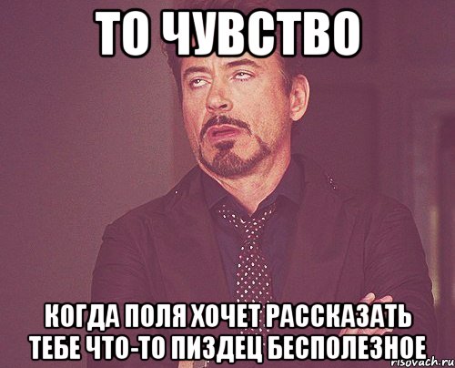 то чувство когда поля хочет рассказать тебе что-то пиздец бесполезное, Мем твое выражение лица