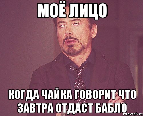 моё лицо когда чайка говорит что завтра отдаст бабло, Мем твое выражение лица