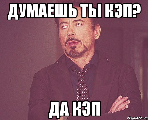 думаешь ты кэп? да кэп, Мем твое выражение лица