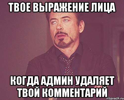 твое выражение лица когда админ удаляет твой комментарий, Мем твое выражение лица