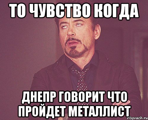 то чувство когда днепр говорит что пройдет металлист, Мем твое выражение лица