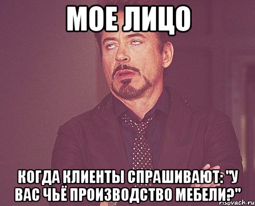 мое лицо когда клиенты спрашивают: "у вас чьё производство мебели?", Мем твое выражение лица