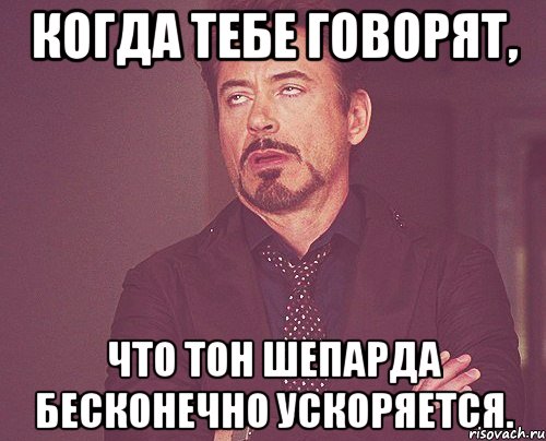 когда тебе говорят, что тон шепарда бесконечно ускоряется., Мем твое выражение лица