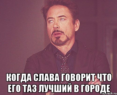  когда слава говорит что его таз лучший в городе, Мем твое выражение лица