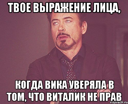 твое выражение лица, когда вика уверяла в том, что виталик не прав, Мем твое выражение лица