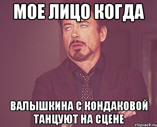 мое лицо когда валышкина с кондаковой танцуют на сцене, Мем твое выражение лица