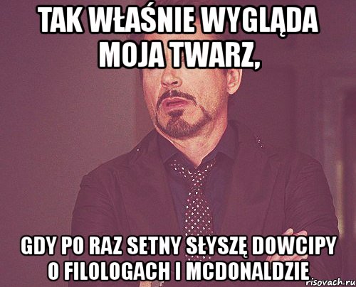 tak właśnie wygląda moja twarz, gdy po raz setny słyszę dowcipy o filologach i mcdonaldzie, Мем твое выражение лица