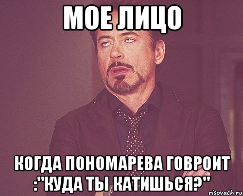 мое лицо когда пономарева говроит :"куда ты катишься?", Мем твое выражение лица