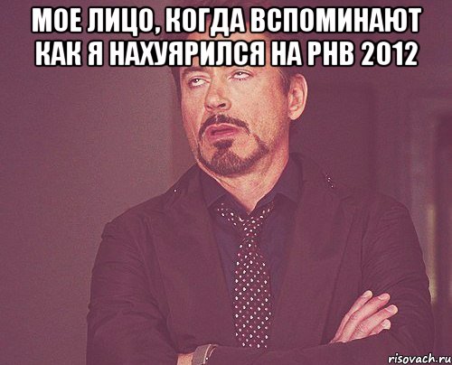 мое лицо, когда вспоминают как я нахуярился на рнв 2012 , Мем твое выражение лица