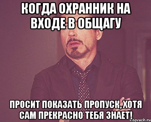 когда охранник на входе в общагу просит показать пропуск, хотя сам прекрасно тебя знает!, Мем твое выражение лица