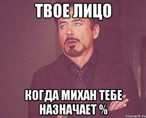 твое лицо когда михан тебе назначает %, Мем твое выражение лица