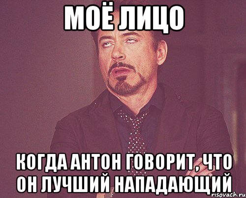 моё лицо когда антон говорит, что он лучший нападающий, Мем твое выражение лица