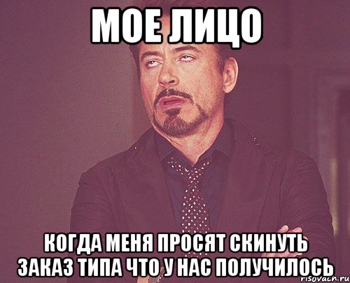 мое лицо когда меня просят скинуть заказ типа что у нас получилось, Мем твое выражение лица