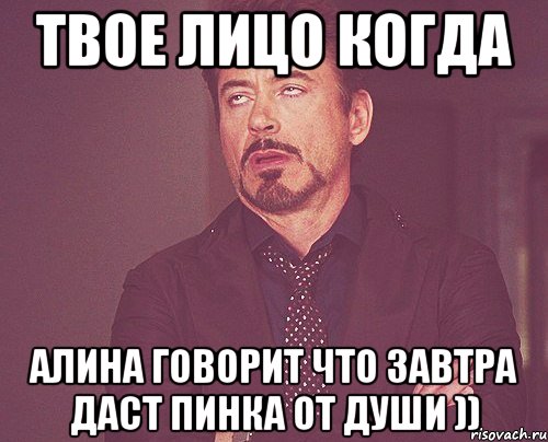 твое лицо когда алина говорит что завтра даст пинка от души )), Мем твое выражение лица