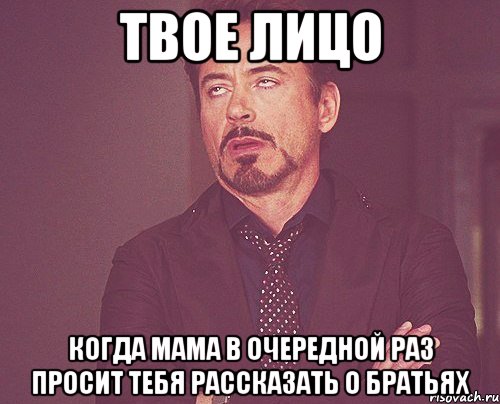 твое лицо когда мама в очередной раз просит тебя рассказать о братьях, Мем твое выражение лица