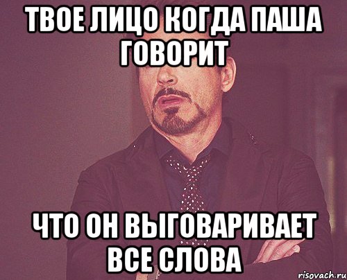 твое лицо когда паша говорит что он выговаривает все слова, Мем твое выражение лица