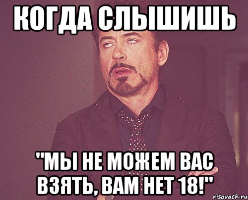 когда слышишь "мы не можем вас взять, вам нет 18!", Мем твое выражение лица