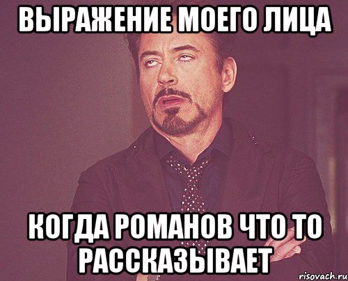 выражение моего лица когда романов что то рассказывает, Мем твое выражение лица