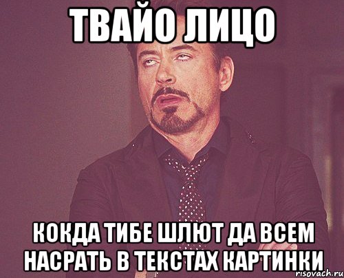 твайо лицо кокда тибе шлют да всем насрать в текстах картинки, Мем твое выражение лица