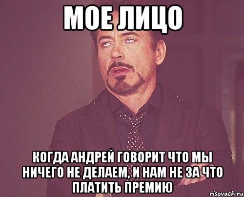 мое лицо когда андрей говорит что мы ничего не делаем, и нам не за что платить премию, Мем твое выражение лица