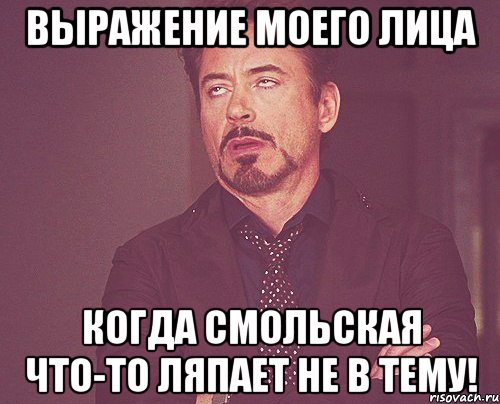 выражение моего лица когда смольская что-то ляпает не в тему!, Мем твое выражение лица