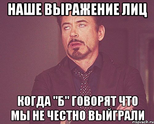 наше выражение лиц когда "б" говорят что мы не честно выйграли, Мем твое выражение лица