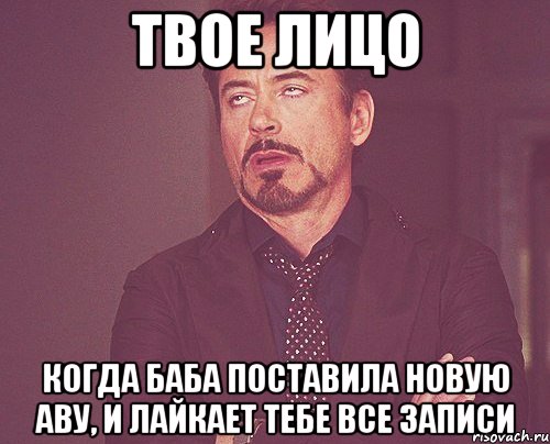 твое лицо когда баба поставила новую аву, и лайкает тебе все записи, Мем твое выражение лица