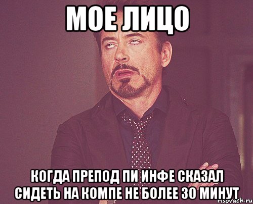 мое лицо когда препод пи инфе сказал сидеть на компе не более 30 минут, Мем твое выражение лица