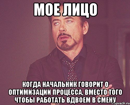 мое лицо когда начальник говорит о оптимизации процесса, вместо того чтобы работать вдвоем в смену, Мем твое выражение лица