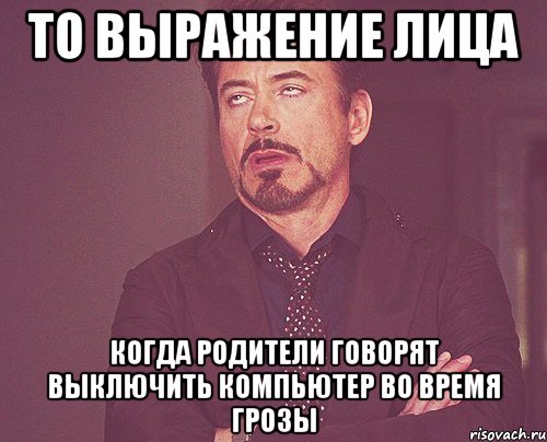 то выражение лица когда родители говорят выключить компьютер во время грозы, Мем твое выражение лица