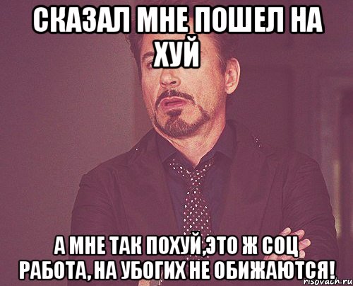 сказал мне пошел на хуй а мне так похуй,это ж соц работа, на убогих не обижаются!, Мем твое выражение лица