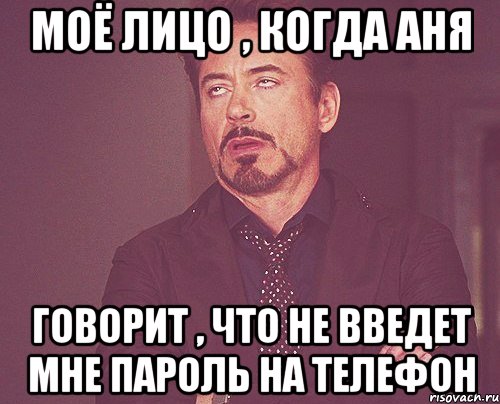 моё лицо , когда аня говорит , что не введет мне пароль на телефон, Мем твое выражение лица