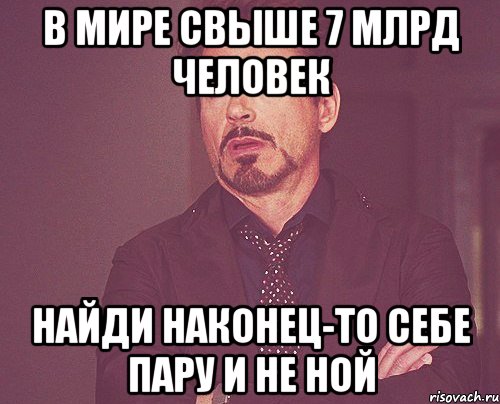 в мире свыше 7 млрд человек найди наконец-то себе пару и не ной, Мем твое выражение лица