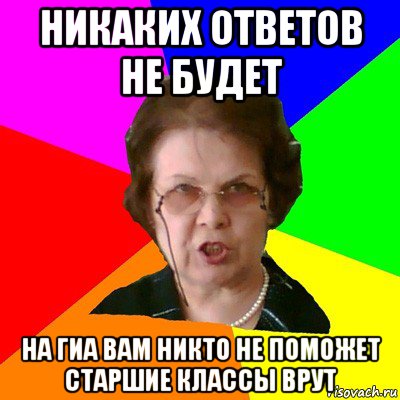 никаких ответов не будет на гиа вам никто не поможет старшие классы врут, Мем Типичная училка