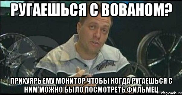 ругаешься с вованом? прихуярь ему монитор чтобы когда ругаешься с ним можно было посмотреть фильмец, Мем Монитор (тачка на прокачку)