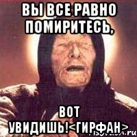 вы все равно помиритесь, вот увидишь!<гирфан>, Мем Ванга (цвет)