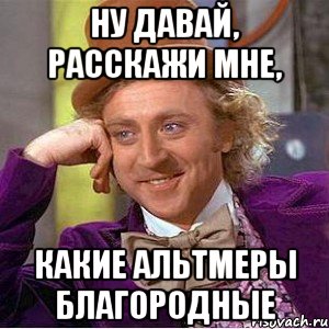 ну давай, расскажи мне, какие альтмеры благородные, Мем Ну давай расскажи (Вилли Вонка)