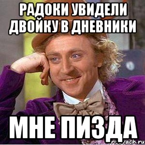 радоки увидели двойку в дневники мне пизда, Мем Ну давай расскажи (Вилли Вонка)