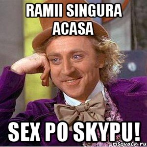 ramii singura acasa sex po skypu!, Мем Ну давай расскажи (Вилли Вонка)