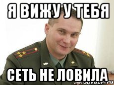 я вижу у тебя сеть не ловила, Мем Военком (полковник)