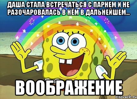 даша стала встречаться с парнем и не разочаровалась в нём в дальнейшем... воображение, Мем Воображение (Спанч Боб)