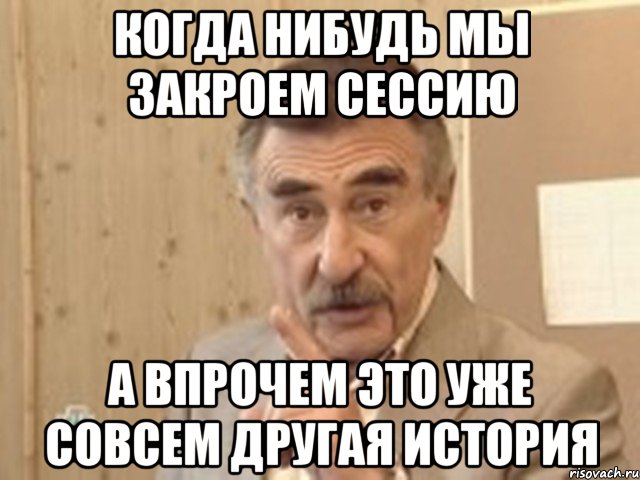 когда нибудь мы закроем сессию а впрочем это уже совсем другая история, Мем Каневский (Но это уже совсем другая история)