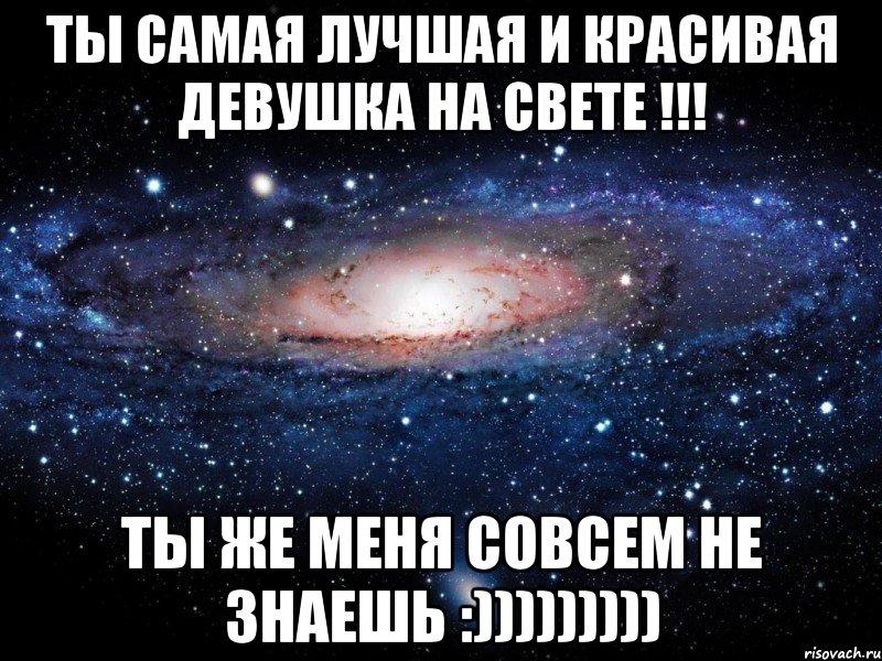 ты самая лучшая и красивая девушка на свете !!! ты же меня совсем не знаешь :))))))))), Мем Вселенная