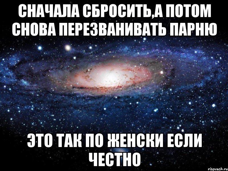 сначала сбросить,а потом снова перезванивать парню это так по женски если честно, Мем Вселенная